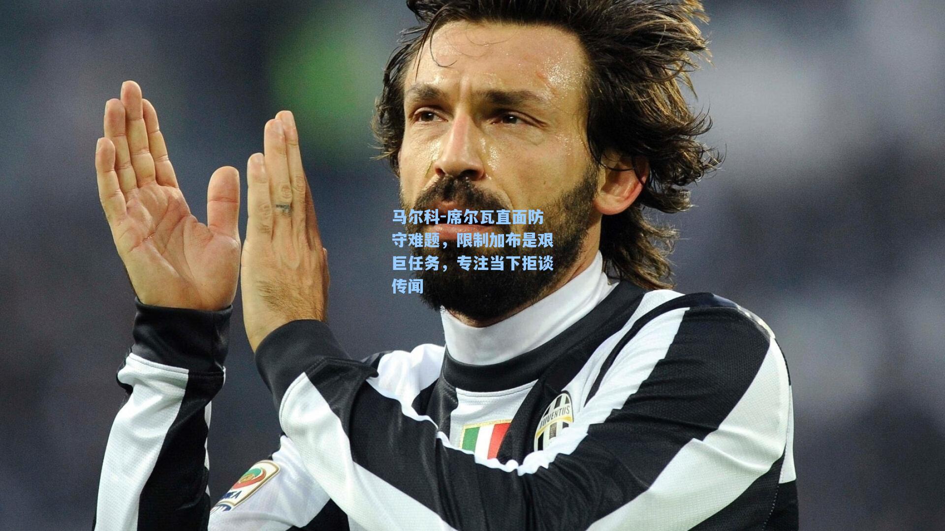 【彩经网彩票走势图大全】马尔科-席尔瓦直面防守难题，限制加布是艰巨任务，专注当下拒谈传闻