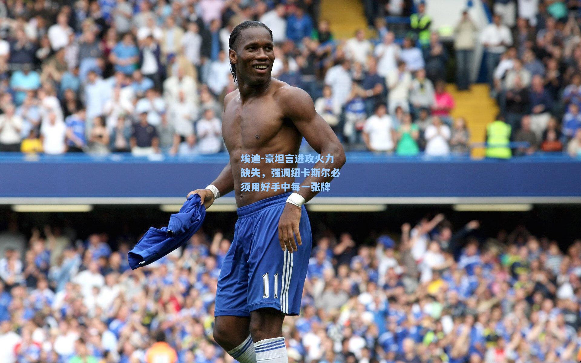 彩经网彩票走势图大全|埃迪-豪坦言进攻火力缺失，强调纽卡斯尔必须用好手中每一张牌